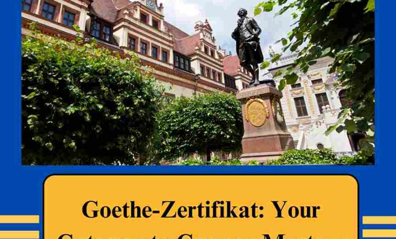 Goethe-Zertifikat: Your Gateway to German Mastery